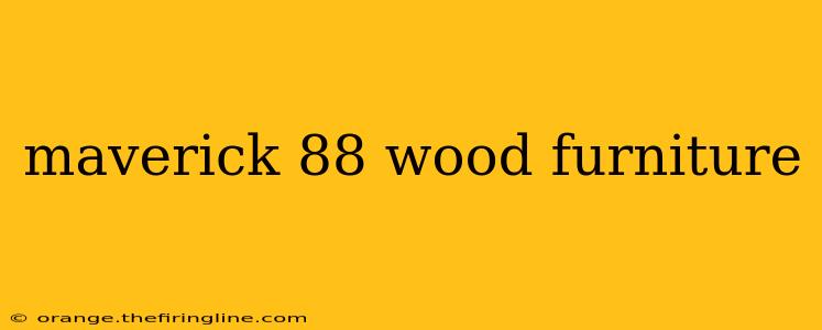 maverick 88 wood furniture