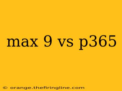 max 9 vs p365