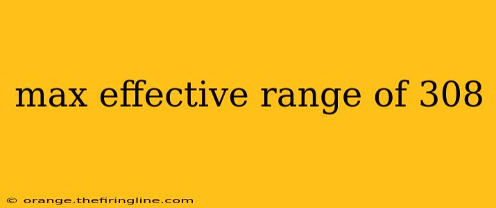 max effective range of 308