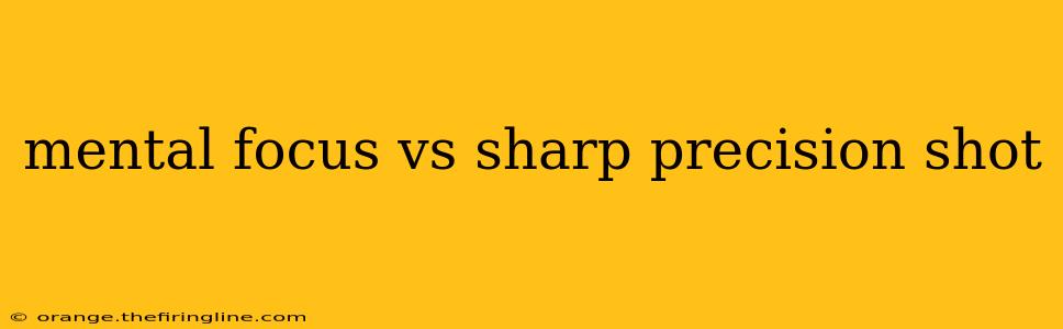 mental focus vs sharp precision shot