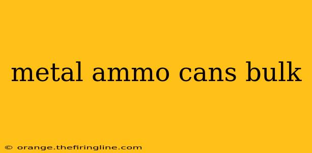 metal ammo cans bulk