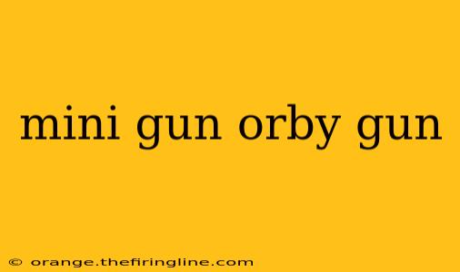 mini gun orby gun