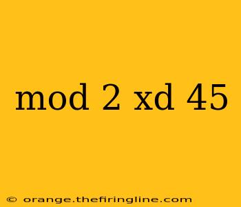 mod 2 xd 45