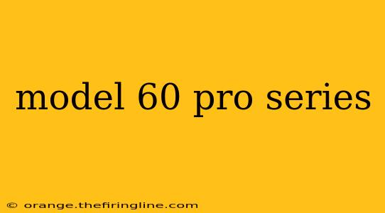 model 60 pro series