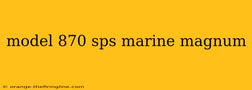 model 870 sps marine magnum