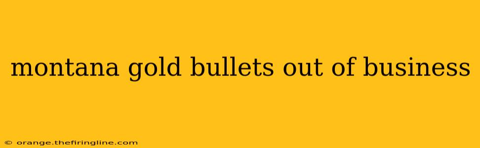 montana gold bullets out of business