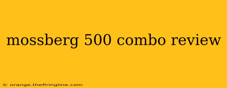 mossberg 500 combo review