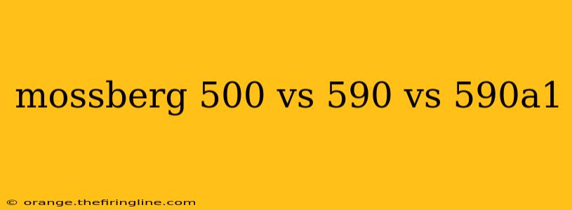 mossberg 500 vs 590 vs 590a1