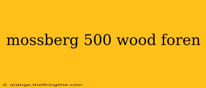 mossberg 500 wood foren