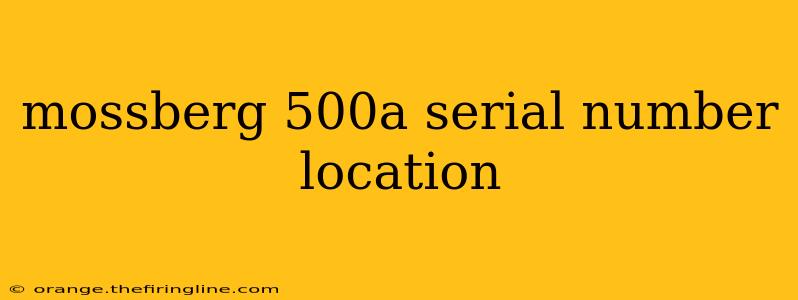 mossberg 500a serial number location