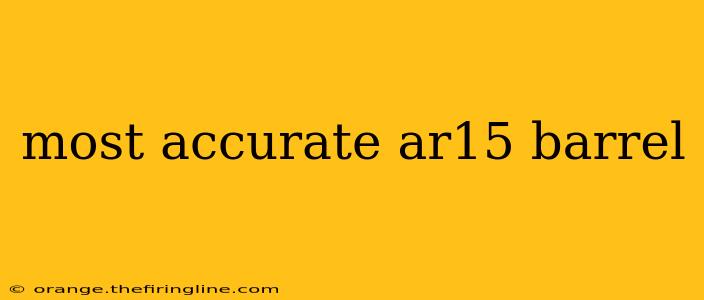 most accurate ar15 barrel