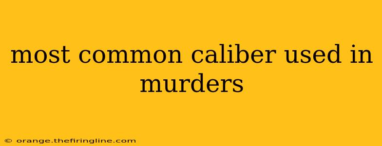 most common caliber used in murders