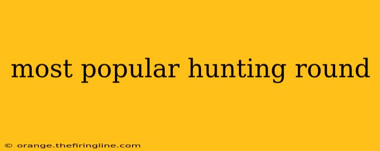 most popular hunting round