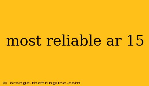 most reliable ar 15