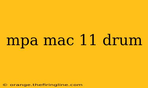 mpa mac 11 drum