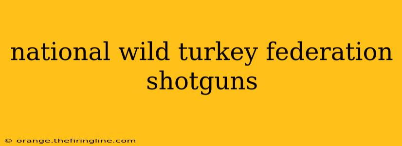 national wild turkey federation shotguns