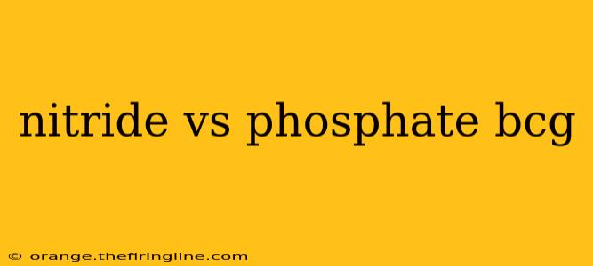 nitride vs phosphate bcg