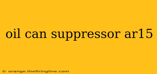 oil can suppressor ar15