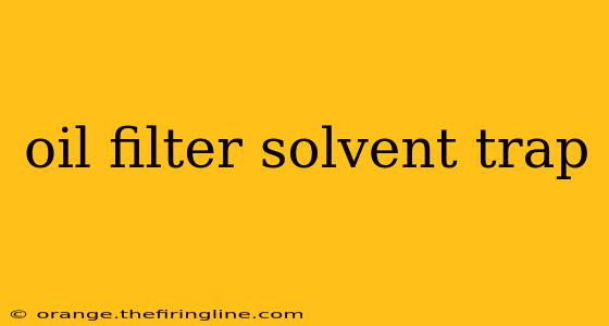 oil filter solvent trap