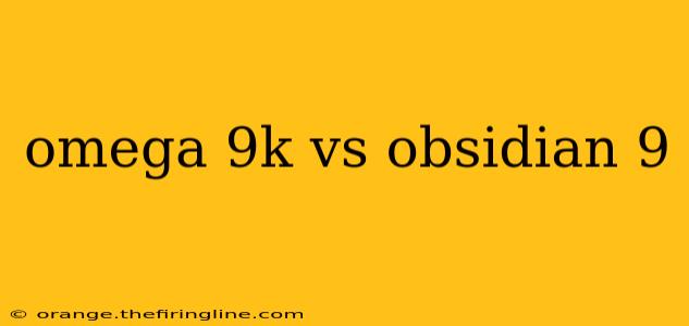 omega 9k vs obsidian 9