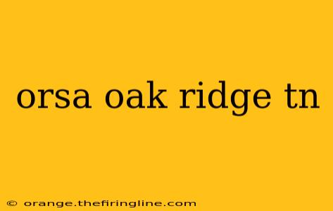 orsa oak ridge tn