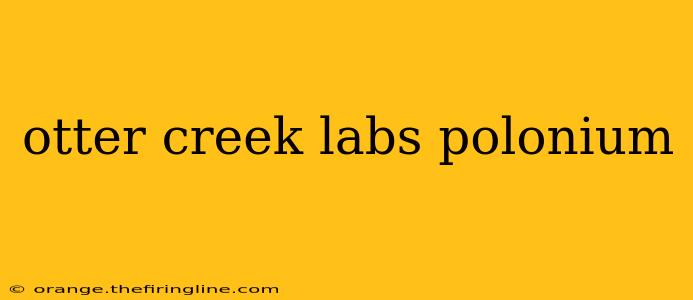 otter creek labs polonium