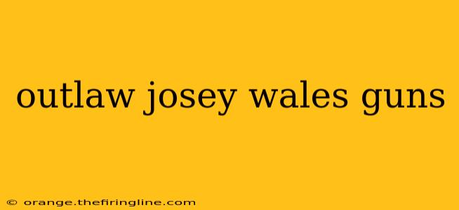 outlaw josey wales guns