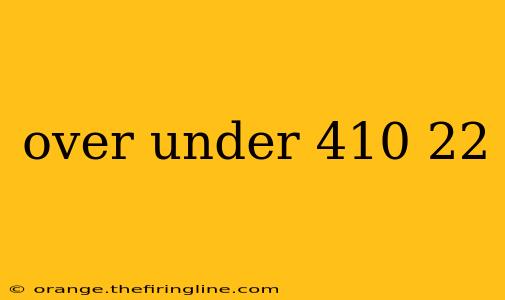 over under 410 22