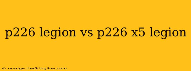 p226 legion vs p226 x5 legion