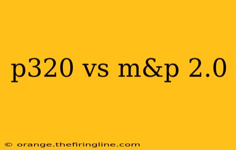 p320 vs m&p 2.0