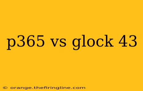 p365 vs glock 43