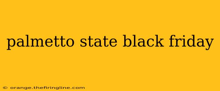 palmetto state black friday