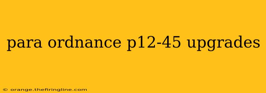 para ordnance p12-45 upgrades