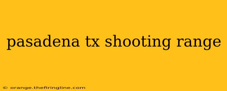 pasadena tx shooting range