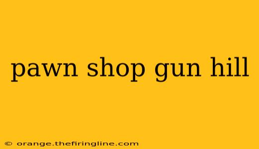 pawn shop gun hill