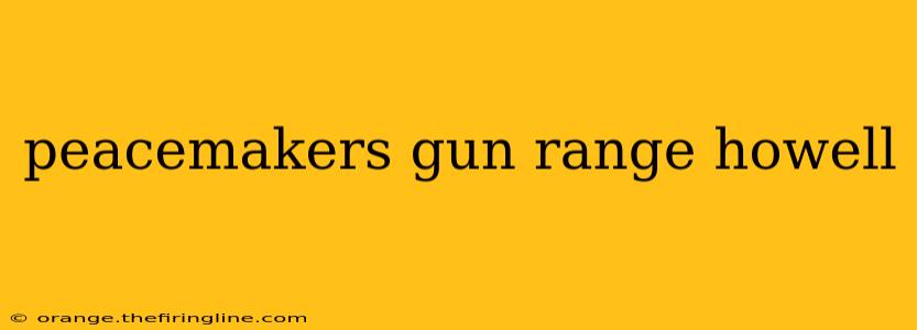 peacemakers gun range howell