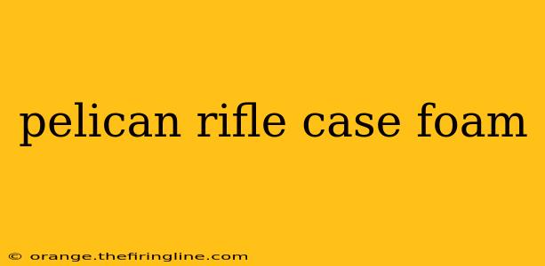 pelican rifle case foam