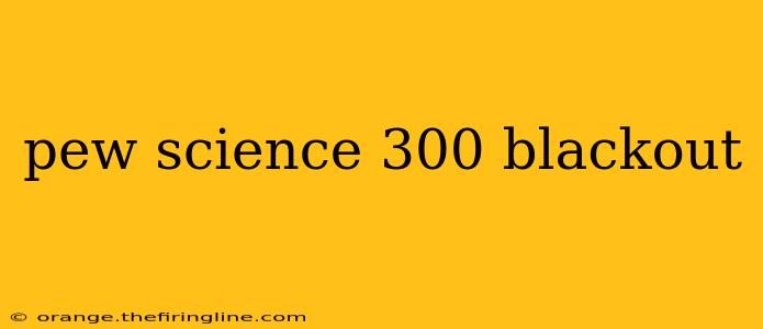 pew science 300 blackout