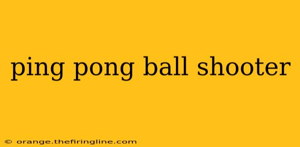 ping pong ball shooter