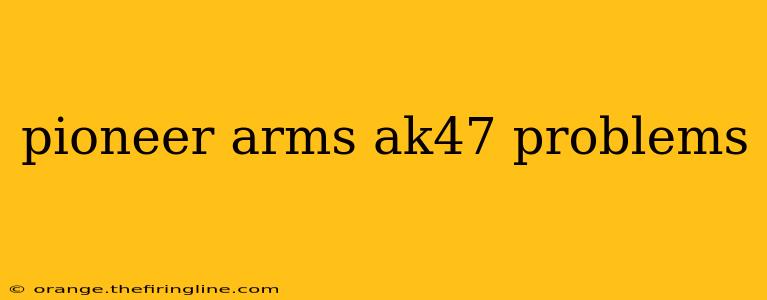 pioneer arms ak47 problems