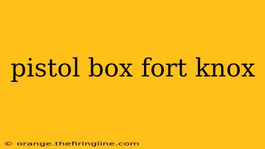 pistol box fort knox