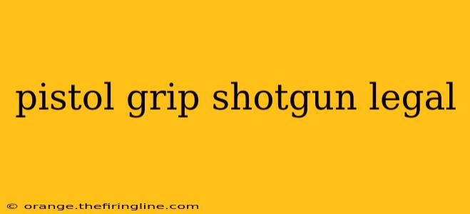 pistol grip shotgun legal