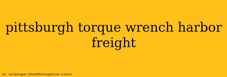 pittsburgh torque wrench harbor freight