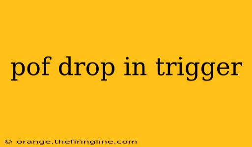 pof drop in trigger