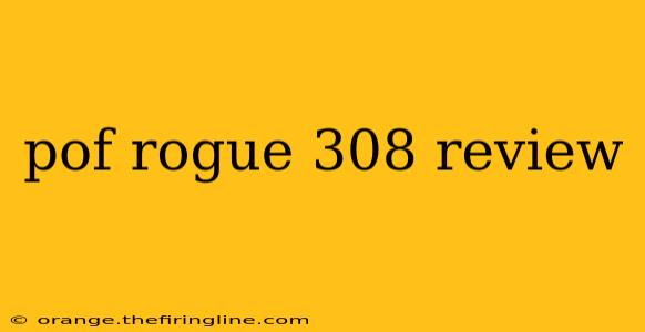 pof rogue 308 review