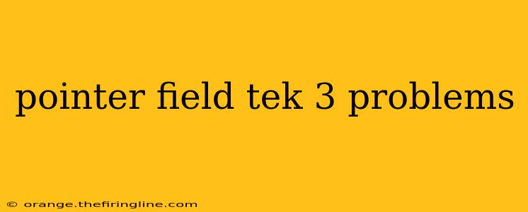 pointer field tek 3 problems