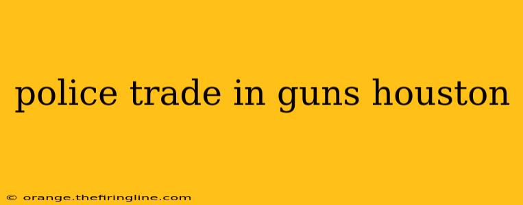 police trade in guns houston