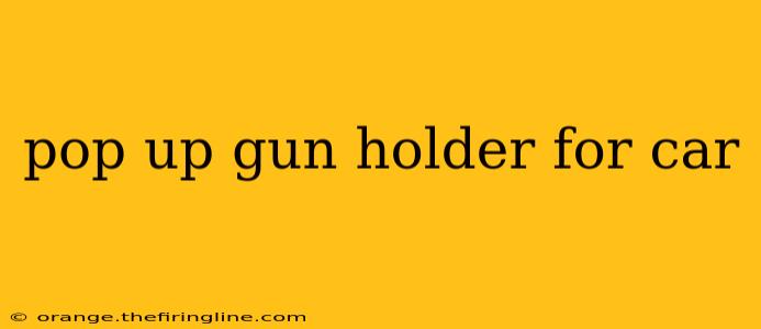 pop up gun holder for car