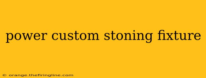 power custom stoning fixture