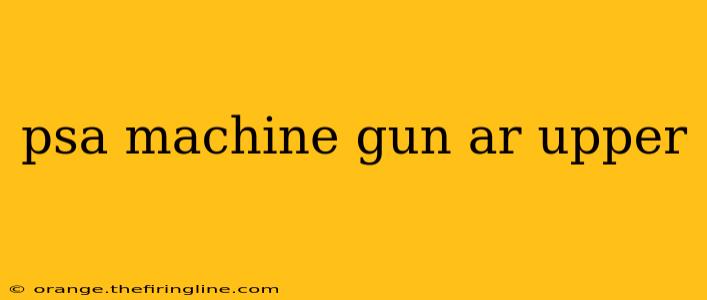 psa machine gun ar upper